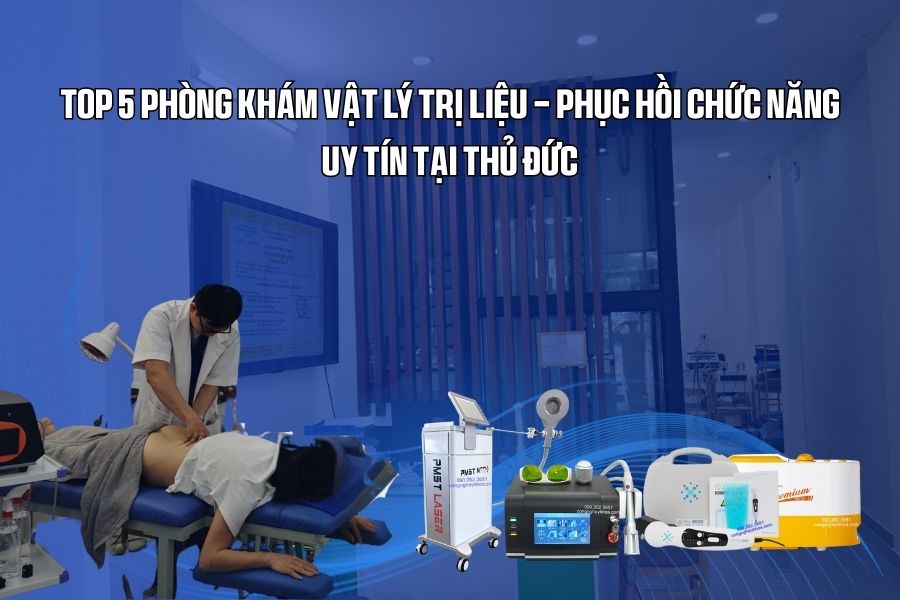 Top 5 Phòng khám Vật lý trị liệu Phục hồi chức năng Uy tín tại Thủ Đức có đội ngũ bác sĩ nhiều năm kinh nghiệm làm việc tại các bệnh viện lớn được khách hàng tin tưởng