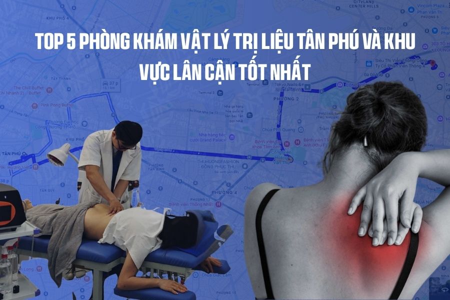 Top 5 phòng khám vật lý trị liệu Tân Phú và khu vực lân cận tốt nhất